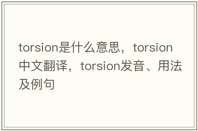 torsion是什么意思，torsion中文翻譯，torsion發(fā)音、用法及例句