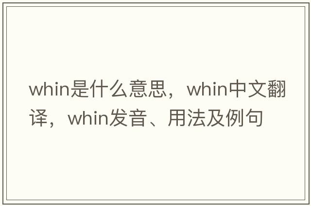 whin是什么意思，whin中文翻譯，whin發(fā)音、用法及例句