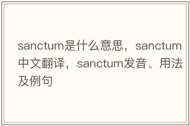 sanctum是什么意思，sanctum中文翻譯，sanctum發(fā)音、用法及例句
