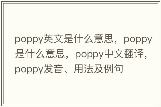 poppy英文是什么意思，poppy是什么意思，poppy中文翻譯，poppy發(fā)音、用法及例句