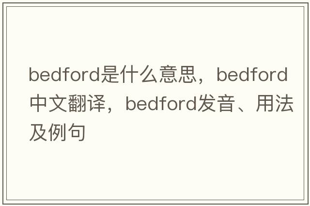 bedford是什么意思，bedford中文翻譯，bedford發(fā)音、用法及例句