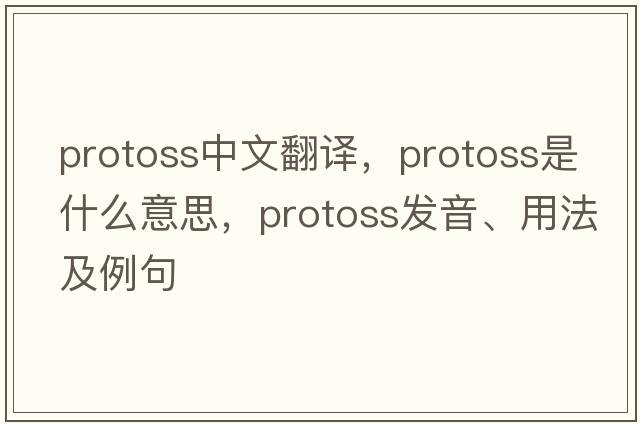 protoss中文翻譯，protoss是什么意思，protoss發(fā)音、用法及例句
