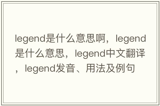 legend是什么意思啊，legend是什么意思，legend中文翻譯，legend發(fā)音、用法及例句