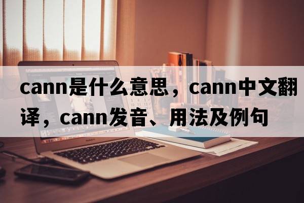 Cann是什么意思，Cann中文翻譯，Cann發(fā)音、用法及例句