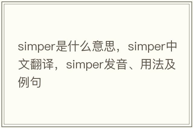simper是什么意思，simper中文翻譯，simper發(fā)音、用法及例句