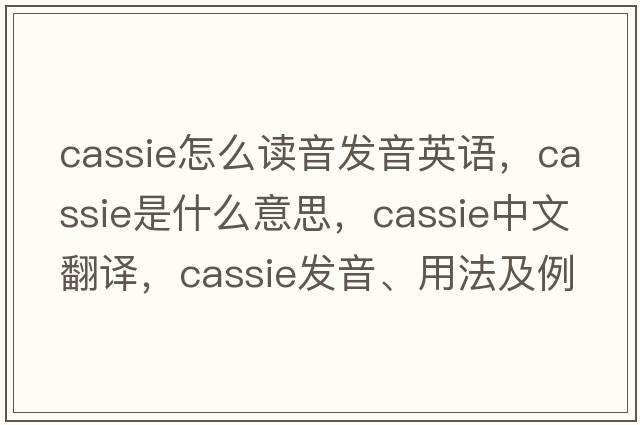 cassie怎么讀音發(fā)音英語(yǔ)，Cassie是什么意思，Cassie中文翻譯，Cassie發(fā)音、用法及例句