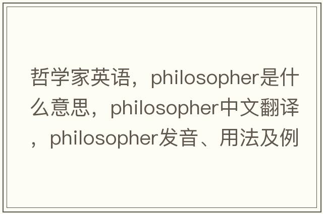 哲學(xué)家英語(yǔ)，philosopher是什么意思，philosopher中文翻譯，philosopher發(fā)音、用法及例句
