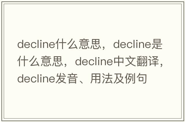 decline什么意思，decline是什么意思，decline中文翻譯，decline發(fā)音、用法及例句