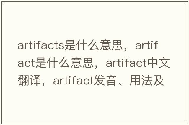 artifacts是什么意思，artifact是什么意思，artifact中文翻譯，artifact發(fā)音、用法及例句