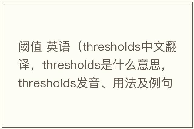 閾值 英語(yǔ)（thresholds中文翻譯，thresholds是什么意思，thresholds發(fā)音、用法及例句）