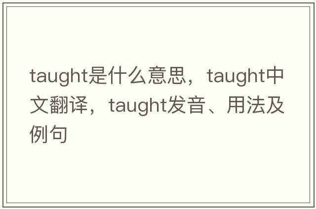 taught是什么意思，taught中文翻譯，taught發(fā)音、用法及例句