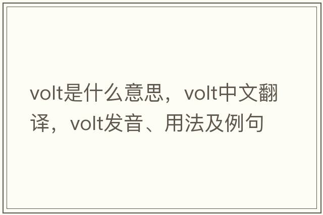 volt是什么意思，volt中文翻譯，volt發(fā)音、用法及例句