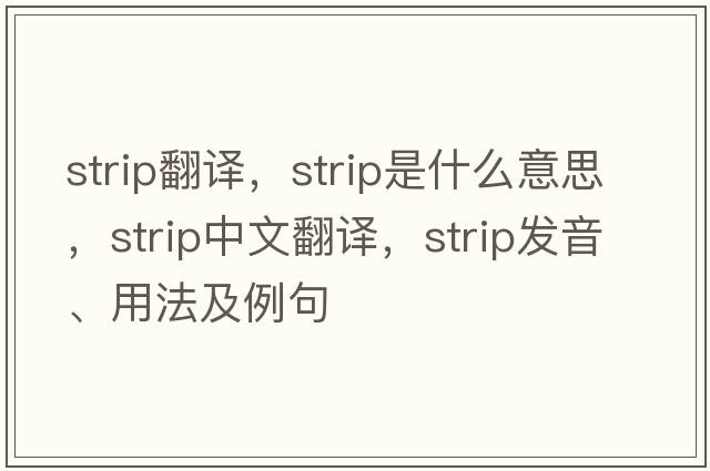 strip翻譯，strip是什么意思，strip中文翻譯，strip發(fā)音、用法及例句