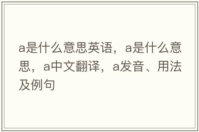 a是什么意思英語(yǔ)，a是什么意思，a中文翻譯，a發(fā)音、用法及例句