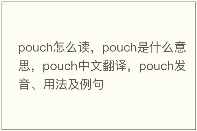 pouch怎么讀，pouch是什么意思，pouch中文翻譯，pouch發(fā)音、用法及例句