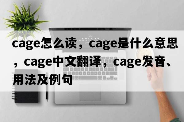 cage怎么讀，cage是什么意思，cage中文翻譯，cage發(fā)音、用法及例句