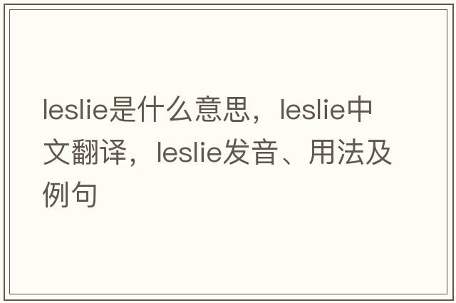 leslie是什么意思，leslie中文翻譯，leslie發(fā)音、用法及例句