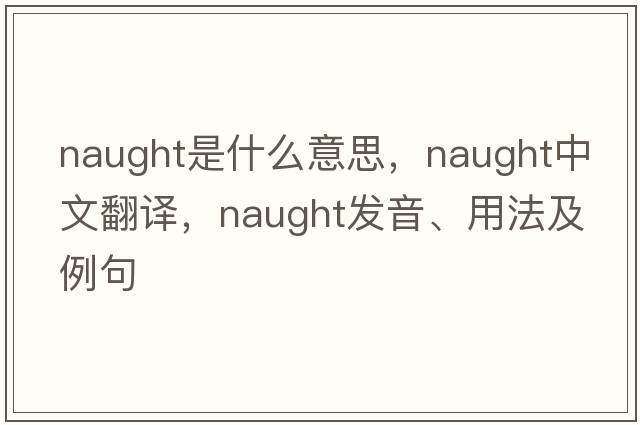 naught是什么意思，naught中文翻譯，naught發(fā)音、用法及例句