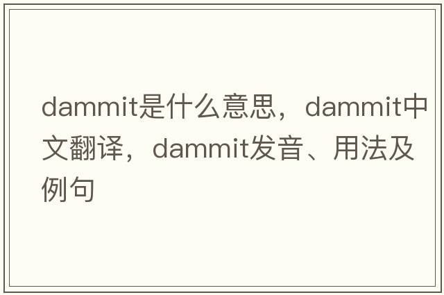 dammit是什么意思，dammit中文翻譯，dammit發(fā)音、用法及例句
