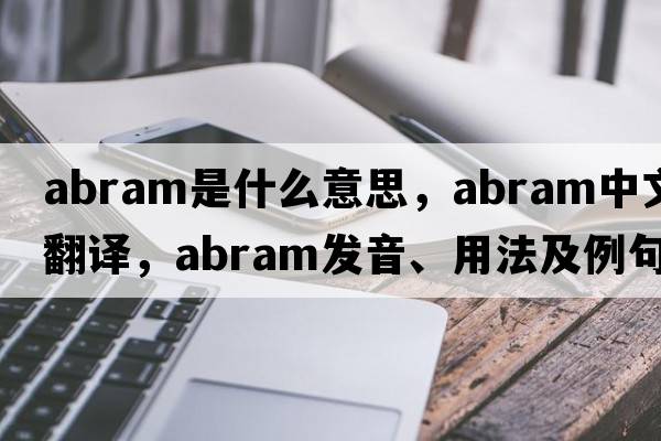 abram是什么意思，abram中文翻譯，abram發(fā)音、用法及例句