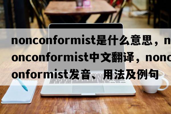 nonconformist是什么意思，nonconformist中文翻譯，nonconformist發(fā)音、用法及例句