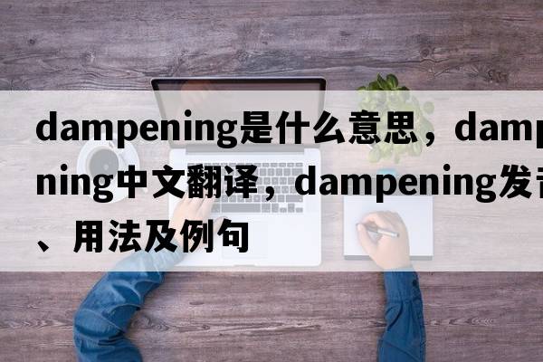 dampening是什么意思，dampening中文翻譯，dampening發(fā)音、用法及例句