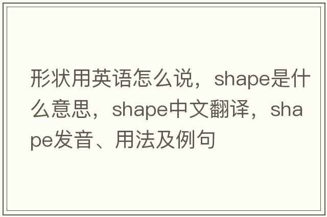 形狀用英語(yǔ)怎么說(shuō)，shape是什么意思，shape中文翻譯，shape發(fā)音、用法及例句