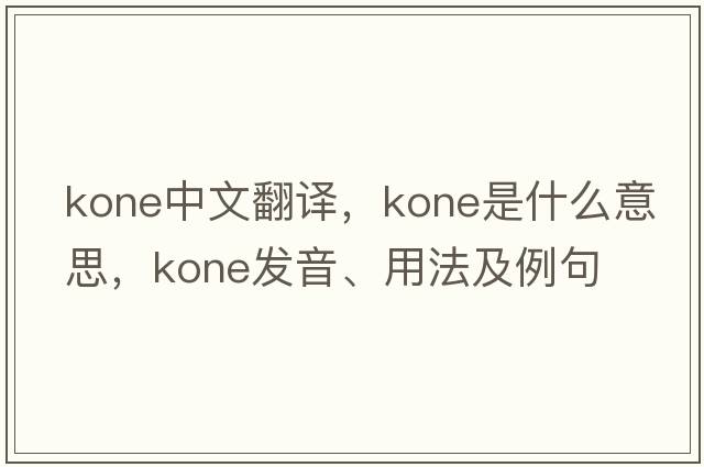kone中文翻譯，kone是什么意思，kone發(fā)音、用法及例句
