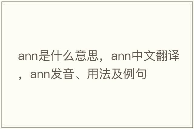ann是什么意思，ann中文翻譯，ann發(fā)音、用法及例句
