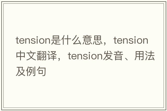 tension是什么意思，tension中文翻譯，tension發(fā)音、用法及例句
