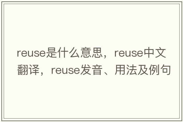 reuse是什么意思，reuse中文翻譯，reuse發(fā)音、用法及例句