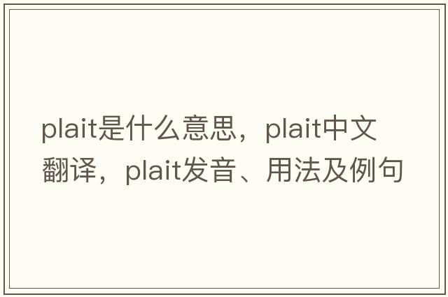 plait是什么意思，plait中文翻譯，plait發(fā)音、用法及例句