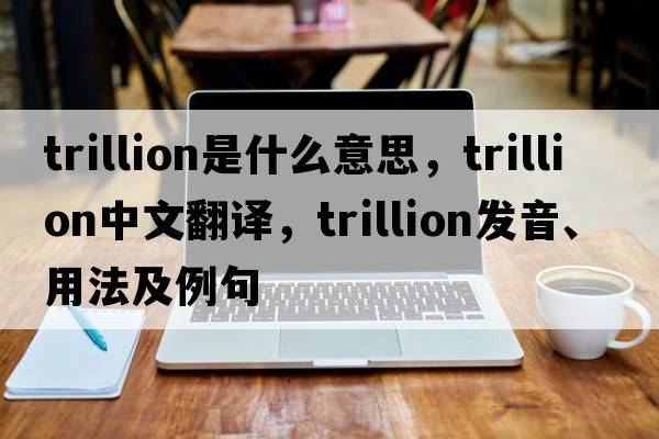 trillion是什么意思，trillion中文翻譯，trillion發(fā)音、用法及例句
