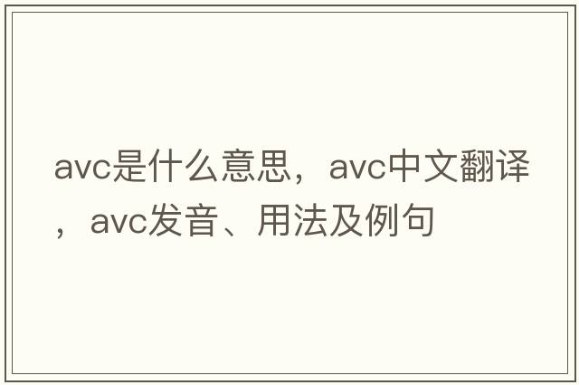 avc是什么意思，avc中文翻譯，avc發(fā)音、用法及例句