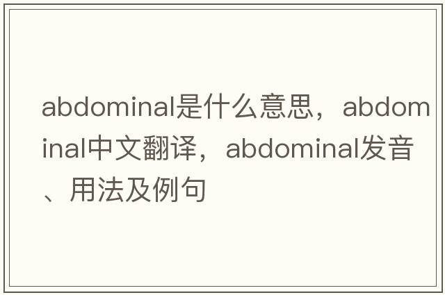 abdominal是什么意思，abdominal中文翻譯，abdominal發(fā)音、用法及例句