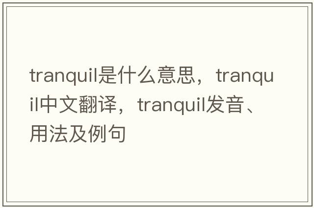 tranquil是什么意思，tranquil中文翻譯，tranquil發(fā)音、用法及例句