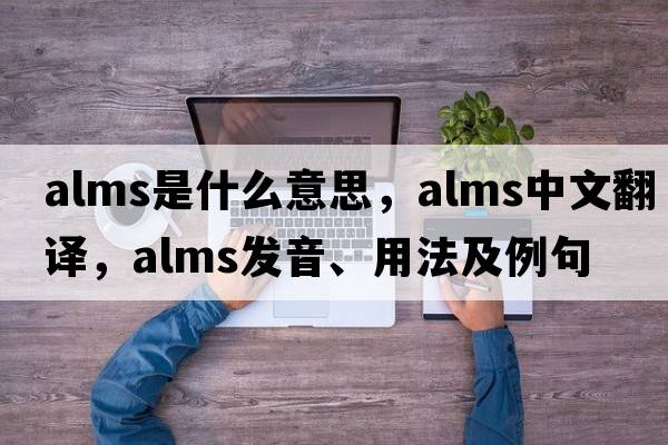 alms是什么意思，alms中文翻譯，alms發(fā)音、用法及例句