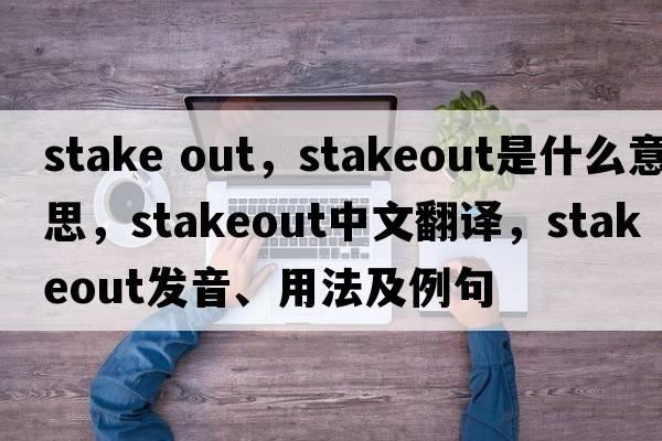 stake out，stakeout是什么意思，stakeout中文翻譯，stakeout發(fā)音、用法及例句