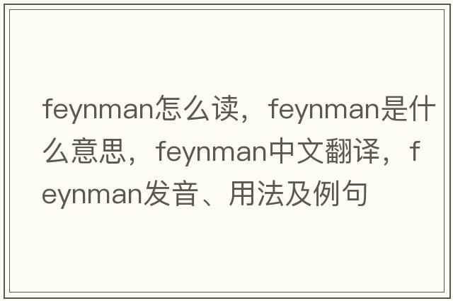 feynman怎么讀，Feynman是什么意思，Feynman中文翻譯，Feynman發(fā)音、用法及例句