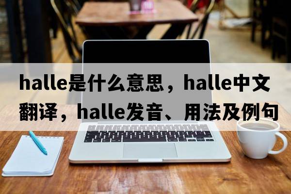 halle是什么意思，halle中文翻譯，halle發(fā)音、用法及例句