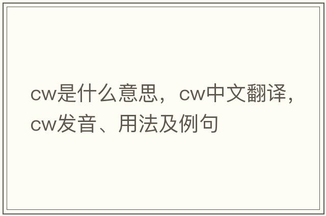 CW是什么意思，CW中文翻譯，CW發(fā)音、用法及例句