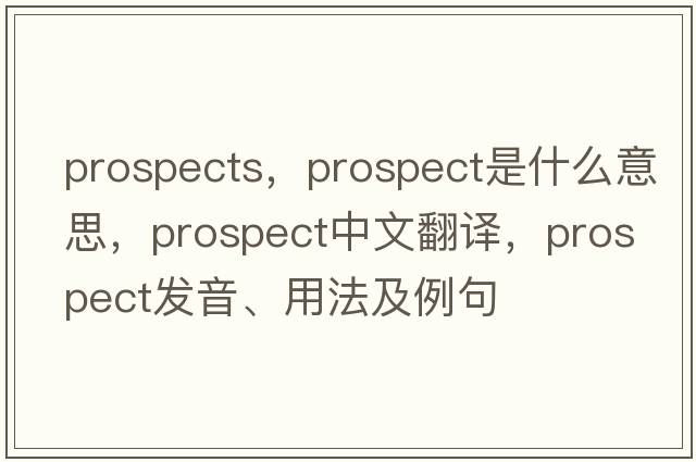prospects，prospect是什么意思，prospect中文翻譯，prospect發(fā)音、用法及例句