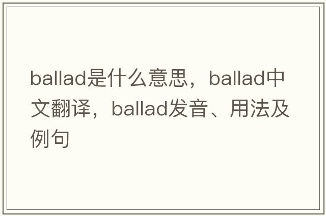 ballad是什么意思，ballad中文翻譯，ballad發(fā)音、用法及例句