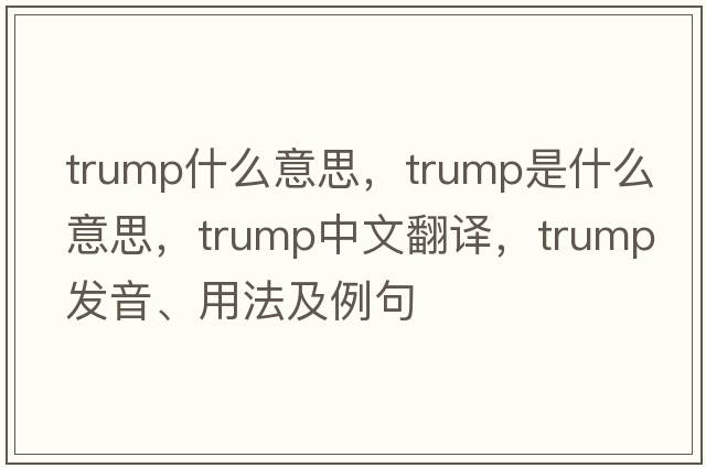 trump什么意思，trump是什么意思，trump中文翻譯，trump發(fā)音、用法及例句