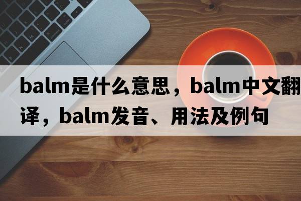 balm是什么意思，balm中文翻譯，balm發(fā)音、用法及例句