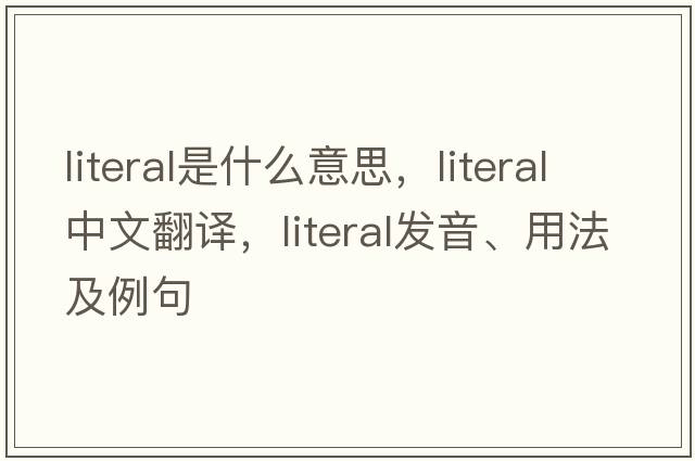 literal是什么意思，literal中文翻譯，literal發(fā)音、用法及例句