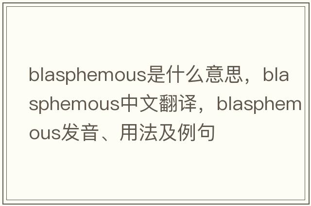 blasphemous是什么意思，blasphemous中文翻譯，blasphemous發(fā)音、用法及例句