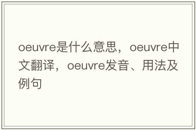 oeuvre是什么意思，oeuvre中文翻譯，oeuvre發(fā)音、用法及例句