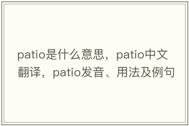 patio是什么意思，patio中文翻譯，patio發(fā)音、用法及例句