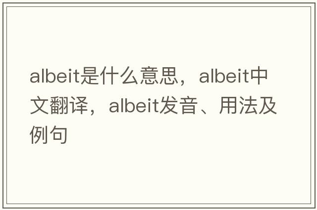 albeit是什么意思，albeit中文翻譯，albeit發(fā)音、用法及例句